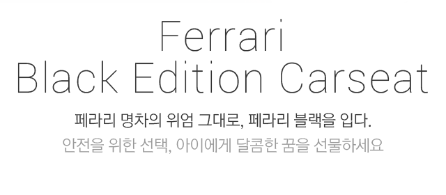 Ferrari Black Edition Carseat 페라리 명차의 위엄 그대로, 페라리 블랙을 입다. 안전을 위한 선택, 아이에게 달콤한 꿈을 선물하세요